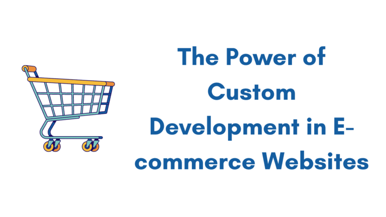 The Power of Custom Development in E-commerce Websites
