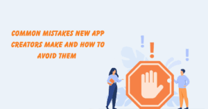 Common Mistakes New App Creators Make and How to Avoid Them